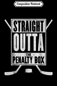 Composition Notebook: Straight Outta The Penalty Box Funny Ice Hockey Gift Journal/Notebook Blank Lined Ruled 6x9 100 Pages