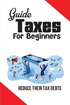 Paperback Guide Taxes For Beginners: Reduce Their Tax Debts: Tax Resolution Instruction Book