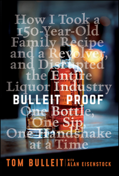 Hardcover Bulleit Proof: How I Took a 150-Year-Old Family Recipe and a Revolver, and Disrupted the Entire Liquor Industry One Bottle, One Sip, Book