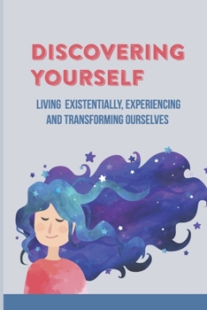 Paperback Discovering Yourself: Living Existentially, Experiencing And Transforming Ourselves: Personal Memoir And Philosophical Meditation Book