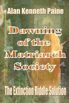 Paperback Dawning of the Matriarch Society: The Extinction Riddle Solution Book