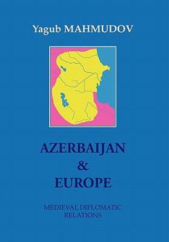 Paperback Azerbaijan & Europe: Medieval Diplomatic Relations Book