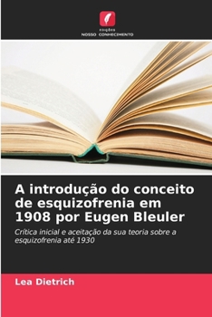 A introdução do conceito de esquizofrenia em 1908 por Eugen Bleuler (Portuguese Edition)