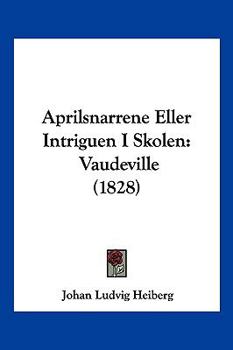 Paperback Aprilsnarrene Eller Intriguen I Skolen: Vaudeville (1828) [Chinese] Book