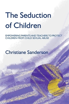 Paperback The Seduction of Children: Empowering Parents and Teachers to Protect Children from Child Sexual Abuse Book