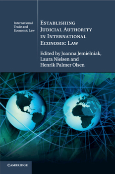 Establishing Judicial Authority in International Economic Law - Book #23 of the Cambridge International Trade and Economic Law