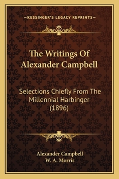 Paperback The Writings Of Alexander Campbell: Selections Chiefly From The Millennial Harbinger (1896) Book
