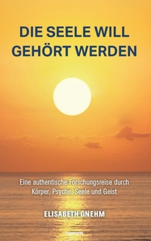 Paperback Die Seele will gehört werden: Eine authentische Forschungsreise durch Körper, Psyche, Seele und Geist [German] Book