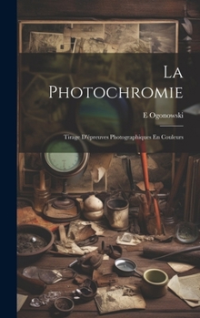 La Photochromie: Tirage D'épreuves Photographiques En Couleurs (French Edition)