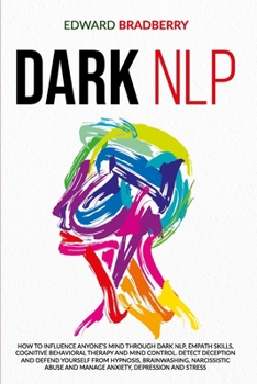 Paperback Dark NLP: How to influence anyone's mind through Dark NLP, Empath skills, Cognitive Behavioral Therapy and Mind Control. Detect Book