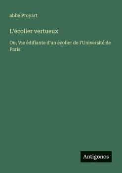 L'écolier vertueux: Ou, Vie édifiante d'un écolier de l'Université de Paris (French Edition)
