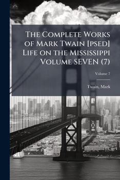 The complete works of Mark Twain [psed] Life on the mississippi Vol. 7 Volume SEVEN