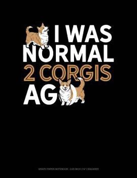 Paperback I Was Normal 2 Corgis Ago: Graph Paper Notebook - 0.25 Inch (1/4) Squares Book