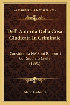 Paperback Dell' Autorita Della Cosa Giudicata In Criminale: Considerata Ne' Suoi Rapporti Col Giudizio Civile (1891) [Italian] Book