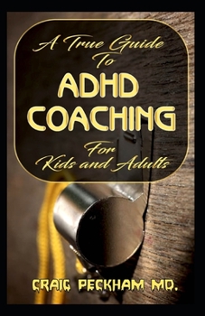 Paperback A True Guide To ADHD Coaching for Kids and Adults: An encyclopedic guide to ADHD Coaching Matters! Book
