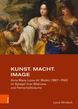 Hardcover Kunst. Macht. Image: Anna Maria Luisa De' Medici (1667-1743) Im Spiegel Ihrer Bildnisse Und Herrschaftsraume [German] Book