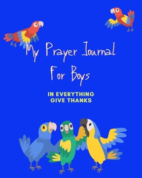 My Prayer Journal For Boys: In Everything Give Thanks | Boys Prayer Journal | 120 Pages | 8x10"