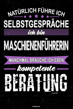 Natürlich führe ich Selbstgespräche ich bin Maschinenführerin manchmal brauche ich eben kompetente Beratung Notizbuch: Maschinenführerin Journal DIN A5 liniert 120 Seiten Geschenk (German Edition)