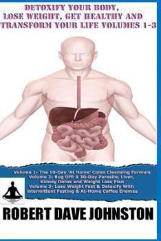 Paperback Detoxify Your Body, Lose Weight, Get Healthy & Transform Your Life - Volumes 1-3 Book