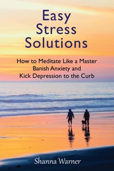 Paperback Easy Stress Solutions: How to Meditate Like a Master, Banish Anxiety and Kick Depression to the Curb Book