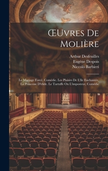 Hardcover OEuvres De Molière: Le Mariage Forcé, Comédie. Les Plaisirs De L'île Enchantée, La Princesse D'elide. Le Tartuffe Ou L'imposteur, Comédie [French] Book