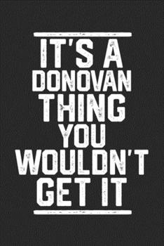 Paperback It's a Donovan Thing You Wouldn't Get It: Blank Lined Journal - great for Notes, To Do List, Tracking (6 x 9 120 pages) Book