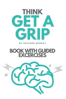 Paperback Think GET A GRIP: Control the voice in your head. Change your thoughts, feelings and actions. Reach your promise and potential in life. Book