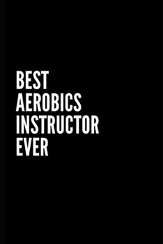 Paperback Best Aerobics instructor Ever: 6X9 Inch- 100 Pages Blank Lined Journal Notebook Appreciation Gift. Paperback. Birthday or Christmas Gift For Aerobics Book