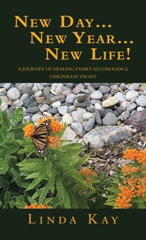 Hardcover New Day...New Year...New Life!: A Journey of Healing; Family Alcoholism & Childhood Incest Book