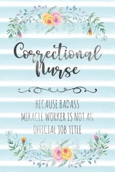 Paperback Correctional Nurse: Because Badass Miracle Worker Is Not An Official Job Title Book