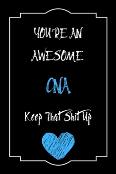 Paperback You're An Awesome CNA Keep That Shit Up Notebook Funny Gift For CNA: Lined Notebook / Journal Gift, 120 Pages, 6x9, Soft Cover, Matte Finish Book