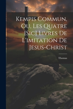 Paperback Kempis Commun, Ou, Les Quatre [sic] Livres De L'imitation De Jesus-christ [French] Book