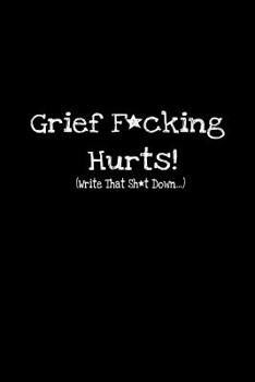 Paperback Grief F*cking Hurts (Write That Sh*t Down...): Grief Recovery Journal For Processing Grieving, Mourning And Loss (Blank, Lined -Black Edition) Book