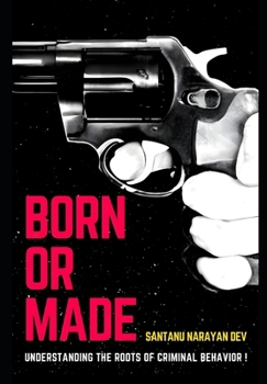 Born or Made ?: Understanding the Roots of Criminal Behavior: The Interplay of Nature, Nurture, and Trauma