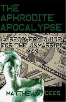 Paperback The Aphrodite Apocalypse: A Recovery Guide for the Unmarried Man Book