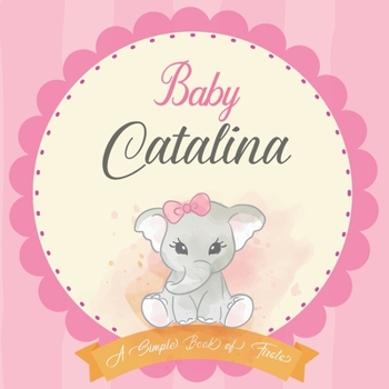 Paperback Baby Catalina A Simple Book of Firsts: First Year Baby Book a Perfect Keepsake Gift for All Your Precious First Year Memories Book