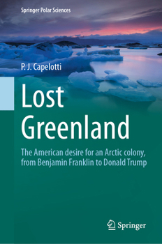 Lost Greenland: The American Desire for an Arctic colony, from Benjamin Franklin to Donald Trump (Springer Polar Sciences)