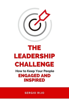 The Leadership Challenge: How to Keep Your People Engaged and Inspired