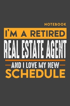 Paperback Notebook: I'm a retired REAL ESTATE AGENT and I love my new Schedule - 120 LINED Pages - 6" x 9" - Retirement Journal Book