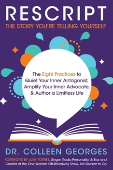 Paperback RESCRIPT the Story You're Telling Yourself: The Eight Practices to Quiet Your Inner Antagonist, Amplify Your Inner Advocate, & Author a Limitless Life Book