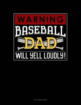 Paperback Warning! Baseball Dad Will Yell Loudly!: 3 Column Ledger Book