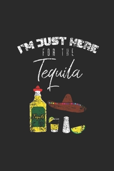 Paperback I'm Just Here For Tequila: Tequila, Dotted Bullet (6" x 9" - 120 pages) Drink Themed Notebook for Daily Journal, Diary, and Gift Book