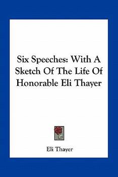 Paperback Six Speeches: With A Sketch Of The Life Of Honorable Eli Thayer Book