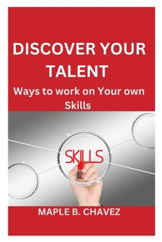 Paperback Discover Your Talent: Ways to work on Your own Skills BY MAPLE B. CHAVEZ Book