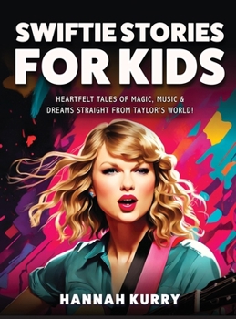 Swiftie Stories for Kids: Heartfelt Tales of Magic, Music & Dreams Straight from Taylor’s World: Gift, Present Idea for Girls