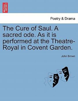 Paperback The Cure of Saul. a Sacred Ode. as It Is Performed at the Theatre-Royal in Covent Garden. Book