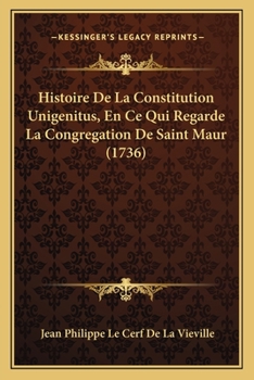 Paperback Histoire De La Constitution Unigenitus, En Ce Qui Regarde La Congregation De Saint Maur (1736) [French] Book