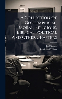 Hardcover A Collection Of Geographical, Moral, Religious, Biblical, Political And Other Chapters Book