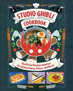 Hardcover Studio Ghibli Cookbook: Unofficial Recipes Inspired by Spirited Away, Ponyo, and More! Book