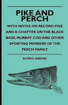 Hardcover Pike And Perch - With Notes On Record Pike And A Chapter On The Black Bass, Murray Cod And Other Sporting Members Of The Perch Family Book